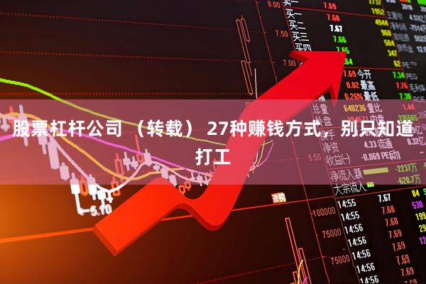 股票杠杆公司 （转载） 27种赚钱方式，别只知道打工