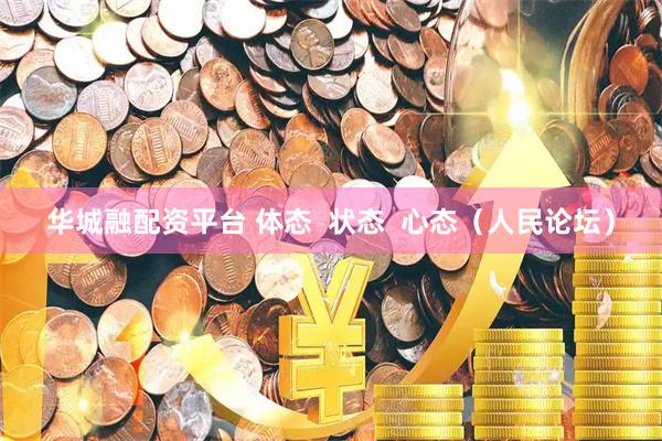 华城融配资平台 体态  状态  心态（人民论坛）