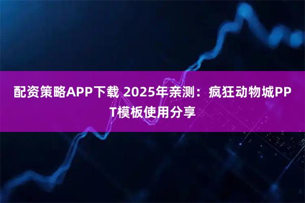 配资策略APP下载 2025年亲测：疯狂动物城PPT模板使用分享